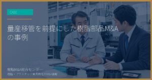量産移管を前提にした樹脂部品M&Aの事例